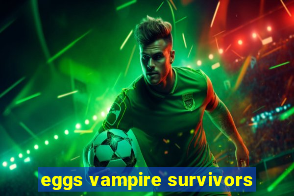 eggs vampire survivors